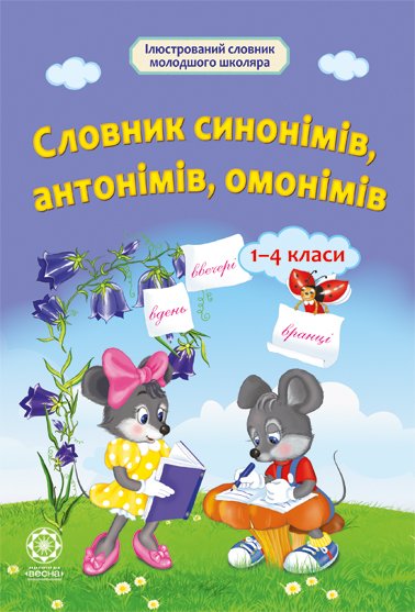 Словник синонімів, антонімів, омонімів. 1— 4 класи