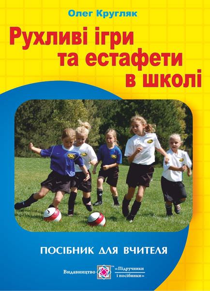 Рухливі ігри та естафети в школі. Посібник для вчителя
