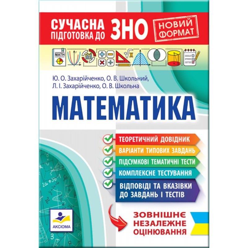Сучасна підготовка до ЗНО з математики (Новий формат – видання друге, змінене і доповнене)  Захарійченко Ю.О., Школьний О.В., Захарійченко Л.І., Школьна О.В.