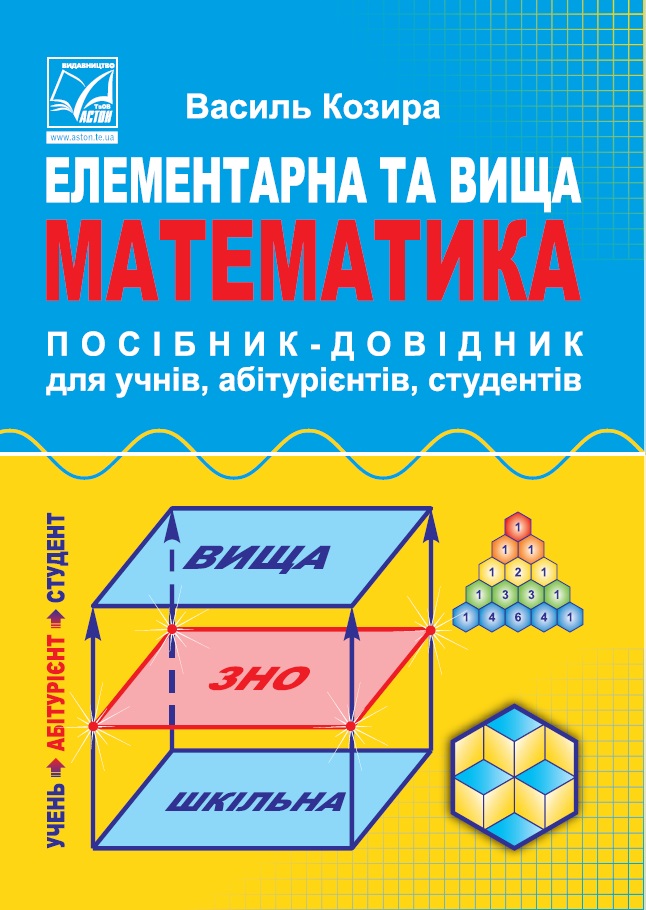 Елементарна та вища математика. Посібник-довідник для учнів, абітурієнтів, студентів (5-те видання, доповнене)  Козира В.М.