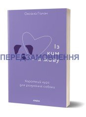 Із ким я живу. Короткий курс для розуміння собаки Оксана Галан