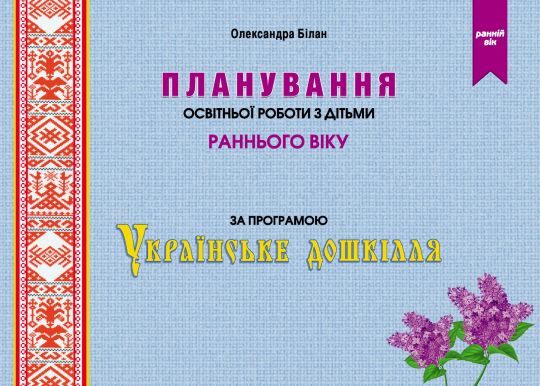 Планування освітньої роботи з дітьми раннього віку за програмою Українське дошкілля Білан Олександра