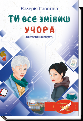 Ти все зміниш учора: фантастична повість Савотіна В.
