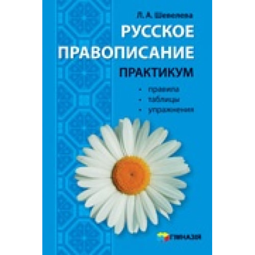 Русское правописание. Практикум. Правила, таблицы, упражнения Л.А. Шевелева