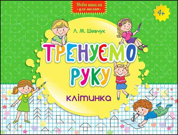 Нова школа для малят. Тренуємо руку. Клітинка (4-6 р.), СХВАЛЕНО МОН  Шевчук Л.М.
