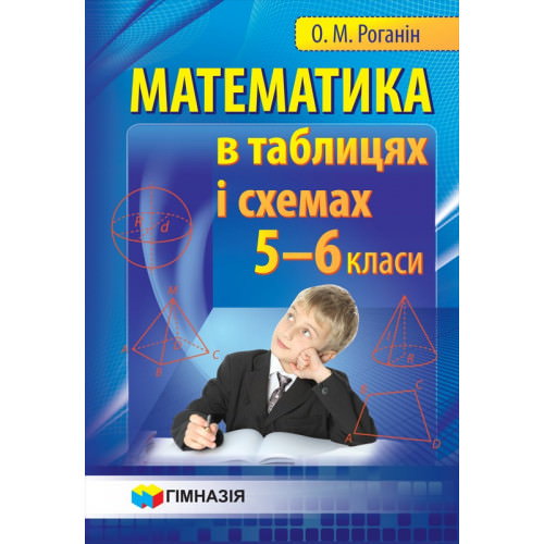 Математика в таблицях і схемах. Навчальний посібник для учнів 5-6 класів. О.М. Роганін