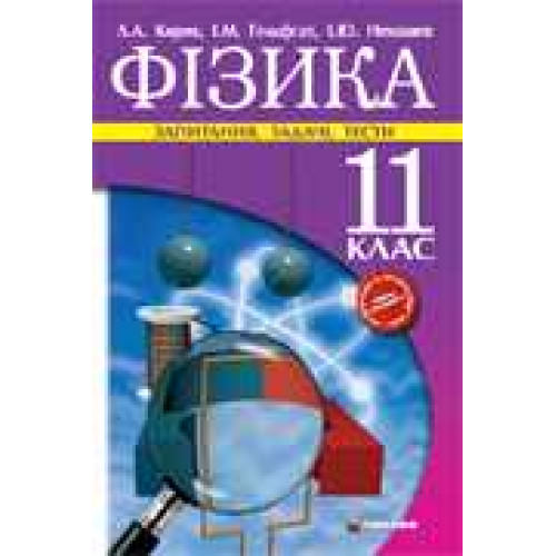 Фізика. 11 клас. Запитання, задачі, тести. Академічний та профільний рівень. Рівень стандарту. Л.А. Кирик, І.М. Гельфгат,  І.Ю. Ненашев