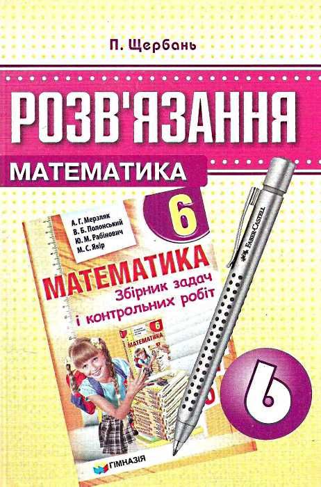 Розв'язання до ЗБІРНИКА ЗАДАЧ  Мерзляк А.Г.  6 клас 2014 Щербань П.В.