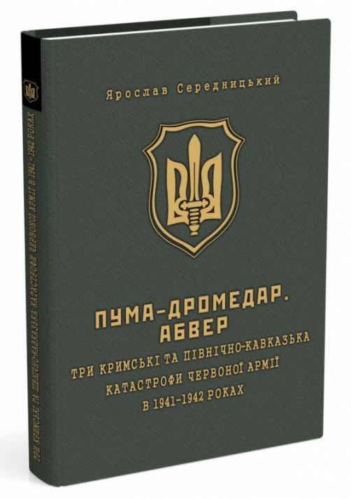 ПУМА–"Дромедар". Абвер : у 2-ох кн. Кн. 2 : Три Кримські та Північно-Кавказька катастрофи Червоної армії 1941–1942 рр