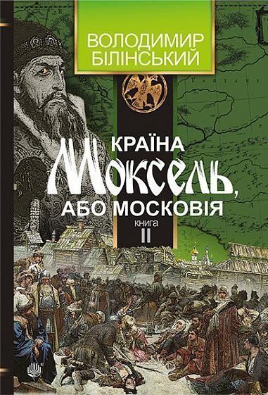 Країна Моксель, або Московія  Роман-дослідження  у 3 кн. Кн. 2  Білінський Володимир
