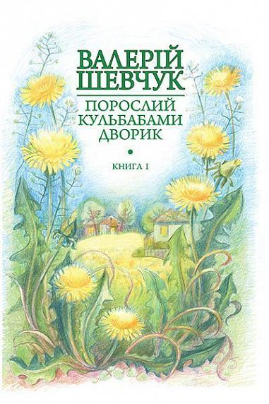 Порослий кульбабами дворик  у 2 кн. Кн. 1. Жовте світло вікон  Невидані оповідання  та новели  Шевчук В.О.