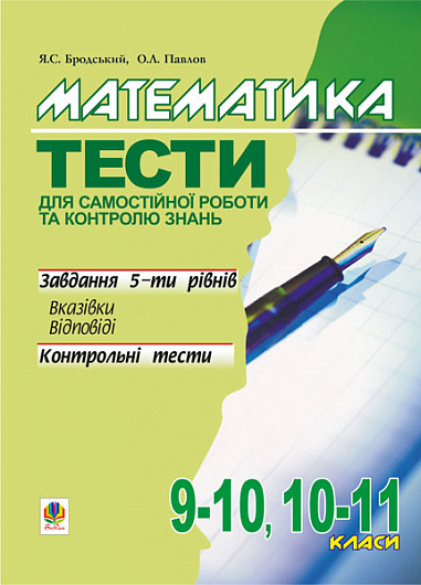 Математика.Тести для самостійної роботи та контролю знань.9-10,10-11 кл. Бродський Я.С. та ін.