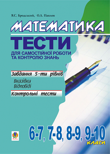 Математика.Тести для самостійної роботи та контролю знань.6-7,7-8,8-9,9-10 кл.  Бродський Я.С. та ін.