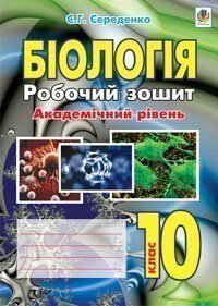 Біологія.Робочий зошит. Рівень стандарту. Академічний рівень.  10 клас.  Середенко С.Г.