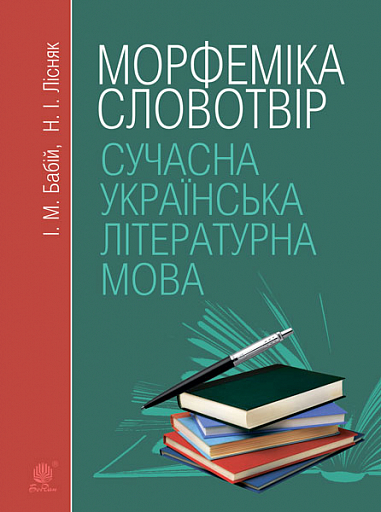 Сучасна українська літературна мова. Морфеміка. Словотвір. Навчальний посібник. Вид. 3-є, переробл. і доп.  Бабій І.М. та ін.