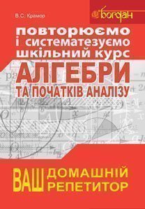 Повторюємо і систематизуємо шкільний курс алгебри і початків аналізу  Крамор В.