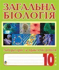 Загальна біологія : лабораторні та практичні роботи : 10 кл.: рівень стандарту : академічний рівень  Олійник І.В.  2014