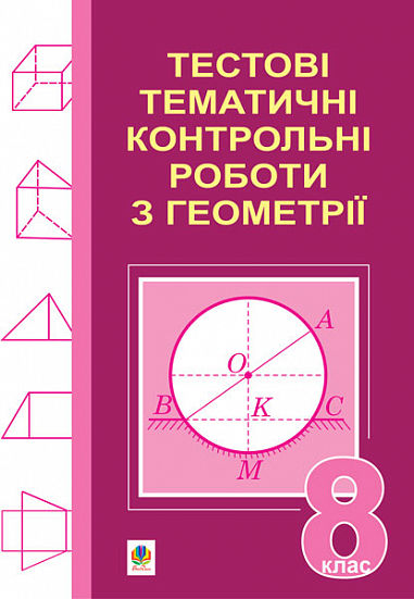 Тестові тематичні контрольні роботи з геометрії. 8 клас.