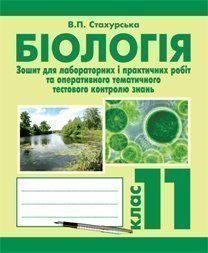 Загальна біологія. Зошит для лабораторних і практичних робіт та оперативного тематичного тестового контролю знань 11 клас   Стахурська В.П.