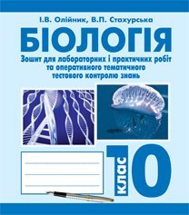 Біологія. Зошит для лабораторних і практичних робіт та оперативного тематичного тестового контролю знань:(академ. та стандарт.рівень) 10 клас  Олійник І.В. та ін.