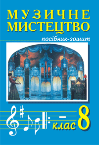 Музичне мистецтво. 8 клас. Мист.і сучас. Посібник-зошит. Островський В.М. та ін.