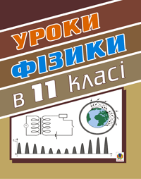 Уроки фізики. 11 клас. Посібник для вчителя. Тимочків М.І.