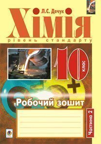 Хімія  Робочий зошит  10 кл. рівень стандарту  у 2 ч. Ч. 2  Дячук Л.С.
