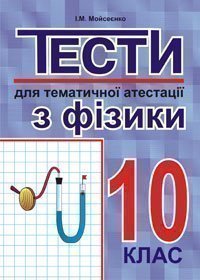 Тести для тематичної атестації з фізики.10 клас. Мойсеєнко І.М.