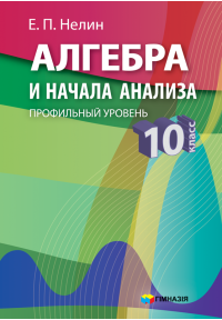 Алгебра и начала анализа.10 кл. Профильный уровень.Учебникк  Є. П. Нелін.. СТАРАЯ ПРОГРАММА