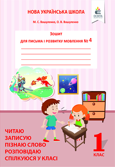 Зошит для письма і розвитку мовлення, 1 кл. Ч.4 Пишу, міркую, розповідаю