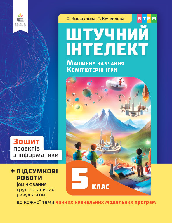 Зошит проєктів з інформатики. Штучний інтелект. Машинне навчання. Комп’ютерні ігри. 5 кл. Коршунова О.В., Кученьова Т.В.