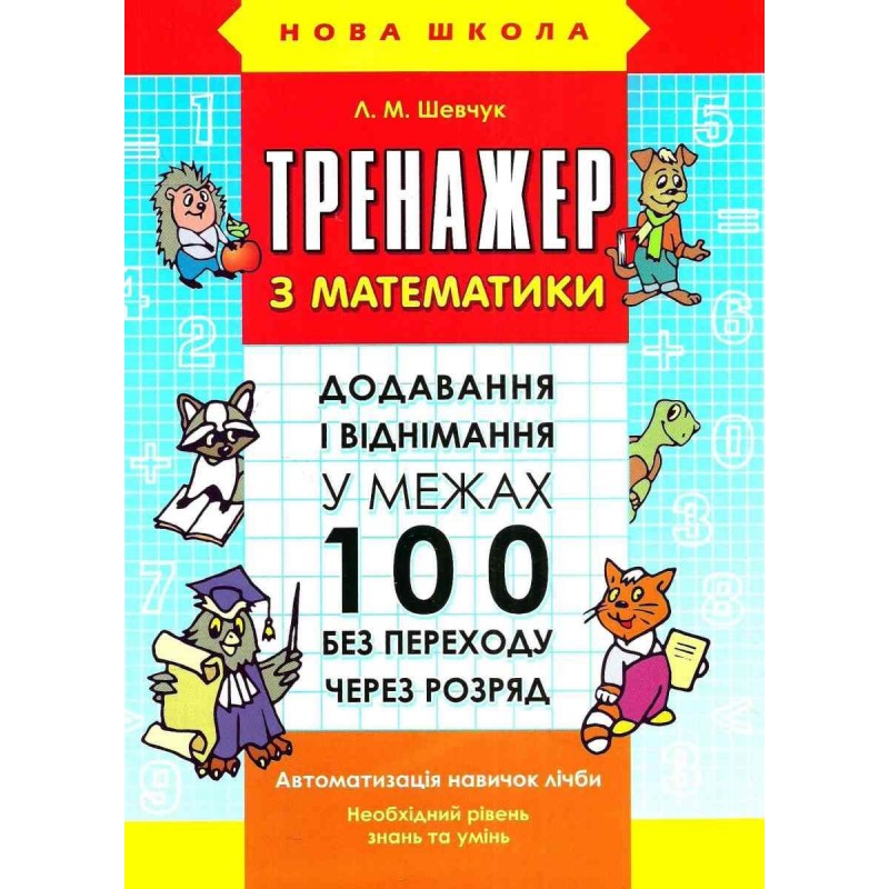 Тренажер з математики. Додавання і віднімання у межах 100 без переходу через розряд  Лариса Шевчук  2016