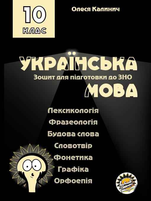 Зошит для підготовки до ЗНО на уроках української мови  в 10 класі. Лексикологія. Фразеологія. Будова слова. Словотвір. Фонетика. Графіка. Орфоепія  О. В. Калинич