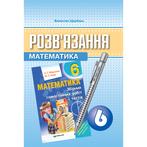 Розв'язання до збірника самостійних робіт і тестів Математика 6 клас Мерзляк А.Г.