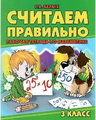 Считаем правильно. Рабочая тетрадь по математике, 3 класс Белых Г.В.