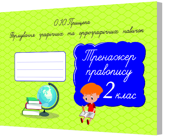 Формування графічних та орфографічних навичок. Тренажер правопису.2 кл. Прищепа О. Ю.
