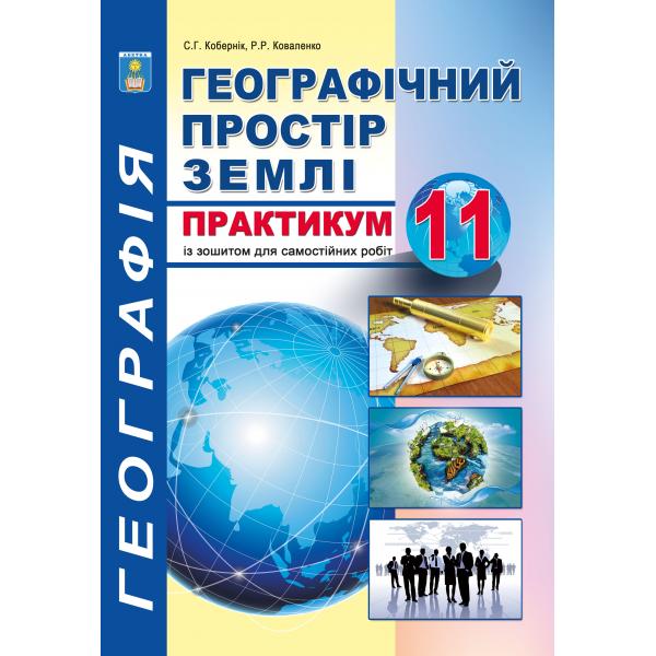 Практикум з курсу "Географічний простір землі» із зошитом для самостійних робіт. 11 клас. Кобернік С.Г., Коваленко Р.Р.