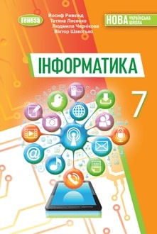 Інформатика 7 клас  НШ  ПІДРУЧНИК Ривкінд Й.Я. Лисенко Т.І. Чернікова Л.А. Шакотько В.В.