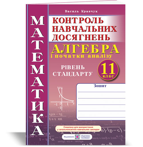 Зошит для контролю навчальних досягнень з математики. Алгебра. Самостійні та контрольні роботи. 11 кл. Рівень стандарту.  Кравчук В.