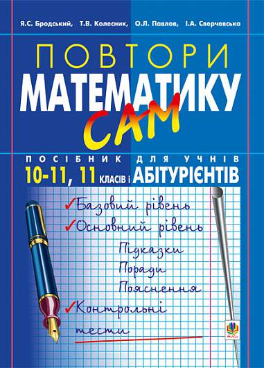 Повтори математику сам: Посібник для учнів. 10-11кл.,11 клас і абітурієнти.  Бродський Я.С. та ін.