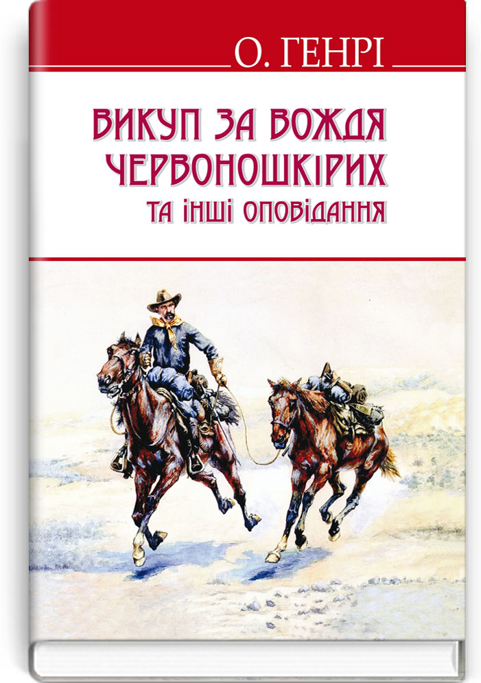 Викуп за Вождя Червоношкірих та інші оповідання / О. Генрі. — К., 2016. — 254 с., тв. пал., (ст. 14 пр.).