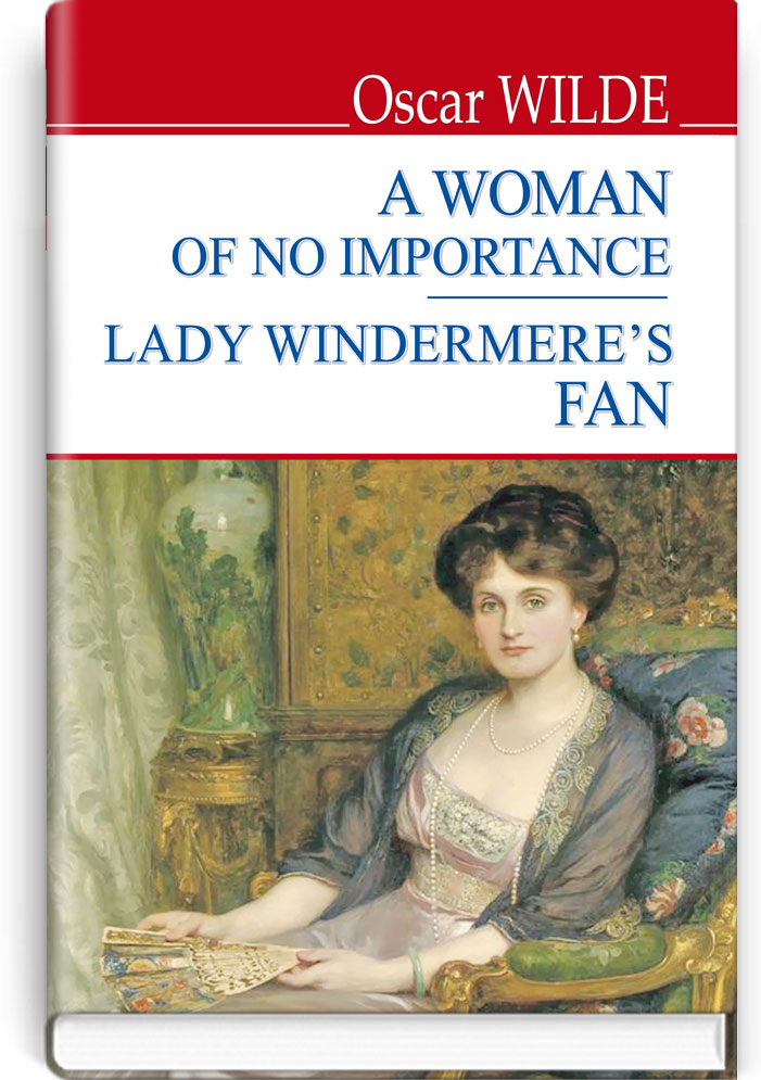 Жінка не варта уваги; Віяло леді Віндермір = A Women of No Importance; Lady Windermere’s Fan (англійською мовою). "ENGLISH LIBRARY series"/ Oscar Wilde. — К., 2020. — 190 с., тв. пал., (ст. 18 пр.).