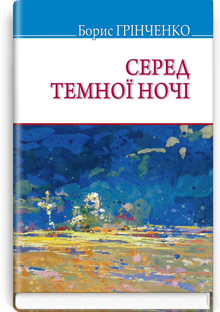 Серед темної ночі: Повість. Серія "Скарби" / Грінченко Б.Д. — К., 2018. — 223 с., тв. пал., (ст. 18 пр.).