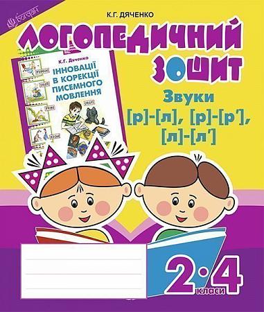 Звуки [р]-[л], [л]-[л'], [р]-[р'] : логопедичний зошит для учнів 2-4 кл.  Дяченко К.Г.