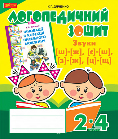 Звуки [ш]-[ж], [с]-[ш], [з]-[ж], [ц]-[щ] : логопедичний зошит для учнів 2-4 кл. Дяченко К.Г.
