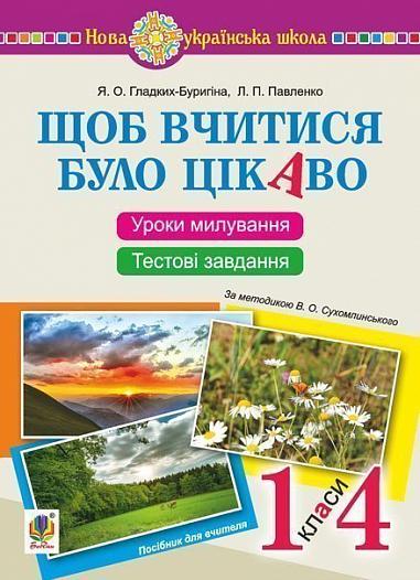 Щоб вчитися було цікаво. Уроки милування і творчості в природі (за методикою В.О.Сухомлинського) та тестові завдання.1-4 кл.: посібник для вчителя.НУШ