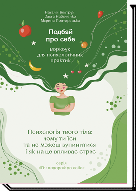 Подбай про себе. Частина 2  Психологія твого тіла: чому ти їси та не можеш зупинитися і як на це впливає стрес  Бовтрук Н