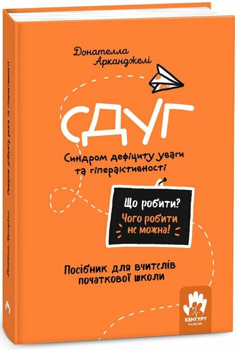 КЕНГУРУ Що робити і чого робити не можна. СДУГ. Синдром дефіциту уваги та гіперактивності. Початкова школа  Арканджелі Донателла