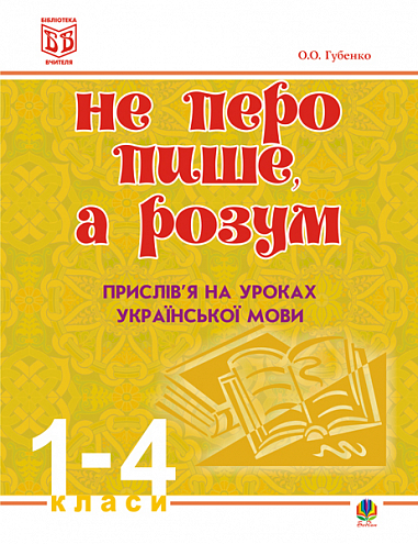 Не перо пише,а розум. Прислів’я на уроках української мови.1-4клас. Методичний посібник.