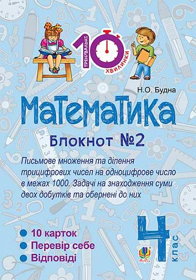 Математика. 4 клас. Зошит №2. Письмове множення та ділення трицифрових чисел на одноцифрове числов межах 1000.